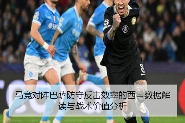 马竞对阵巴萨防守反击效率的西甲数据解读与战术价值分析