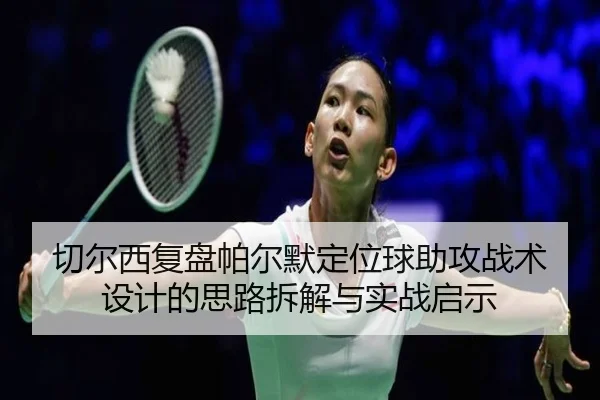 切尔西复盘帕尔默定位球助攻战术设计的思路拆解与实战启示